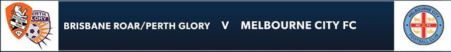 Brisbane Roar/Perth Glory v Melbourne City FC
